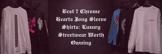Best 7 Chrome Hearts Long Sleeve Shirts: Luxury Streetwear Worth Owning