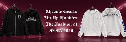Chrome Hearts Zip Up Hoodies: The Fashion Of FIFA 2026
