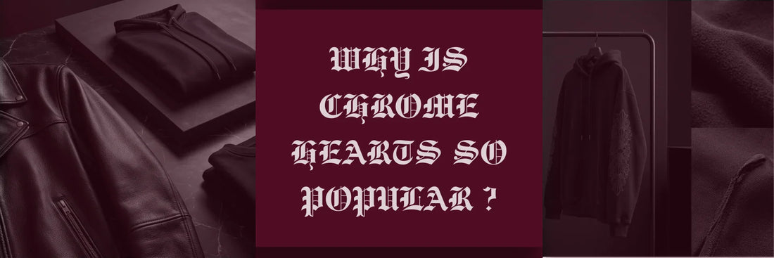 Why Is Chrome Hearts So Popular?